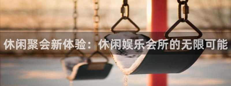 星欧娱乐是什么平台：休闲聚会新体验：休闲娱乐会所的无限可能