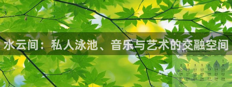 壹号app下载链接：水云间：私人泳池、音乐与艺术的交融空间